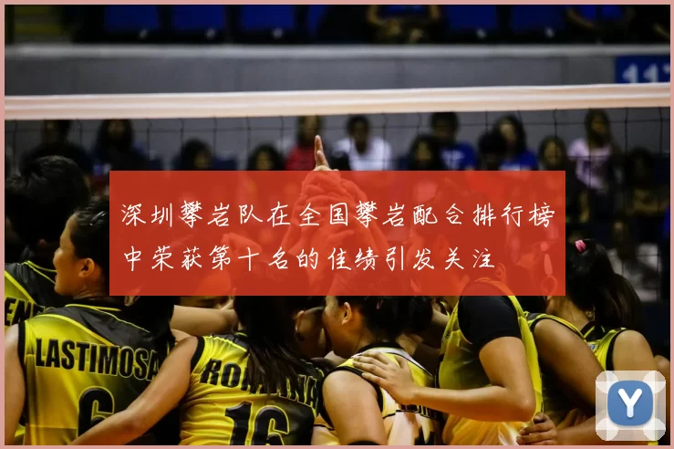深圳攀岩队在全国攀岩配合排行榜中荣获第十名的佳绩引发关注