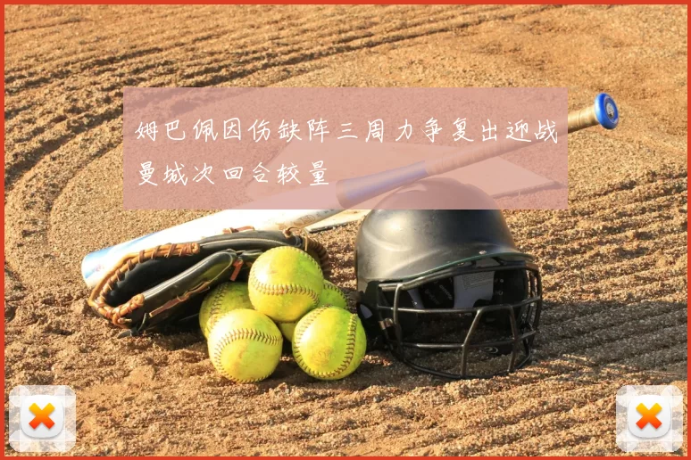 姆巴佩因伤缺阵三周力争复出迎战曼城次回合较量