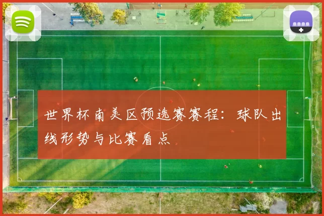 世界杯南美区预选赛赛程：球队出线形势与比赛看点