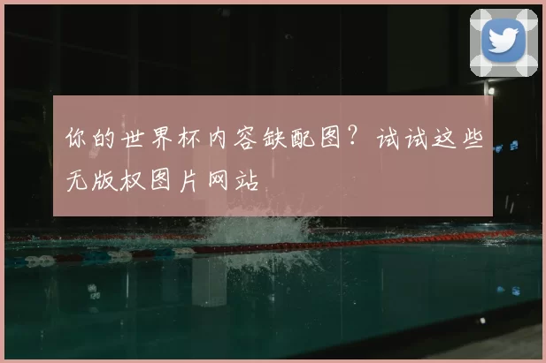 你的世界杯内容缺配图？试试这些无版权图片网站
