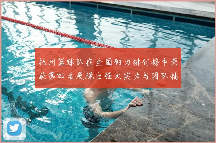 杭州篮球队在全国耐力排行榜中荣获第四名展现出强大实力与团队精神