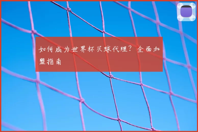 如何成为世界杯买球代理？全面加盟指南