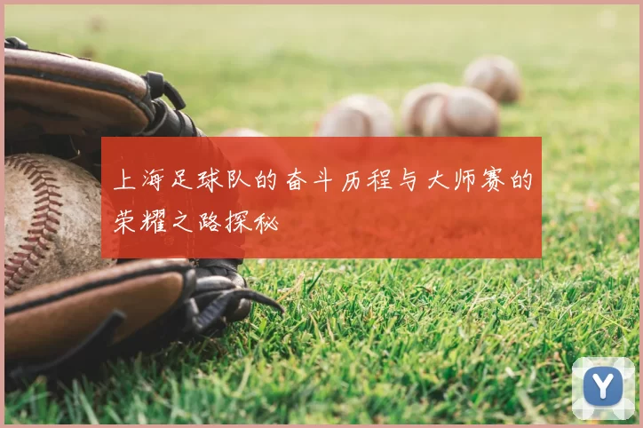 上海足球队的奋斗历程与大师赛的荣耀之路探秘