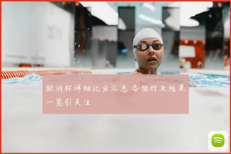 欧洲杯详细比分汇总 各场对决结果一览引关注