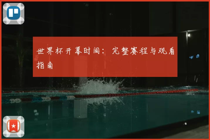 世界杯开幕时间：完整赛程与观看指南