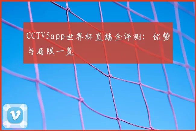 CCTV5app世界杯直播全评测：优势与局限一览