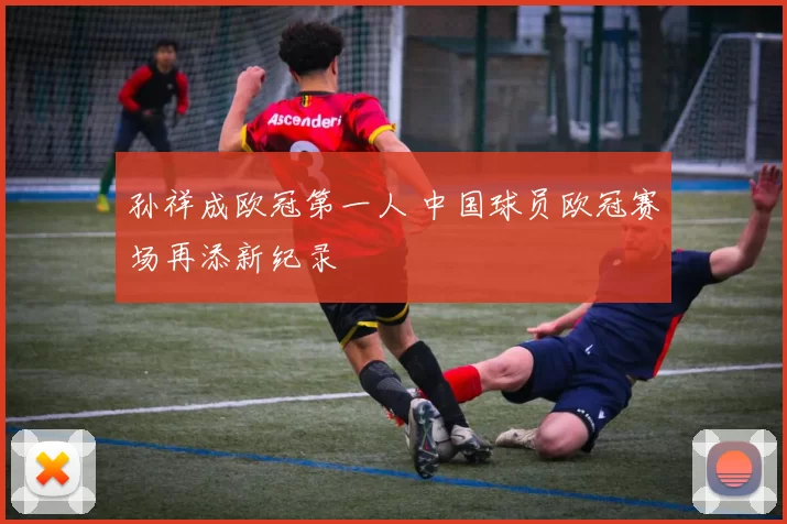 孙祥成欧冠第一人 中国球员欧冠赛场再添新纪录