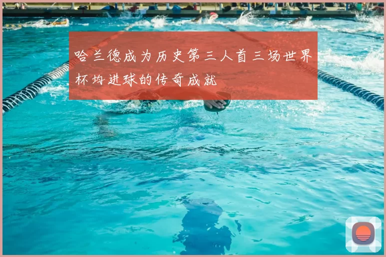 哈兰德成为历史第三人首三场世界杯均进球的传奇成就
