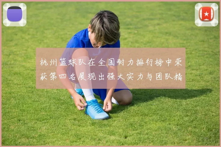 杭州篮球队在全国耐力排行榜中荣获第四名展现出强大实力与团队精神