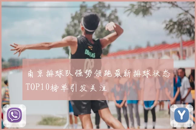 南京排球队强势领跑最新排球状态TOP10榜单引发关注
